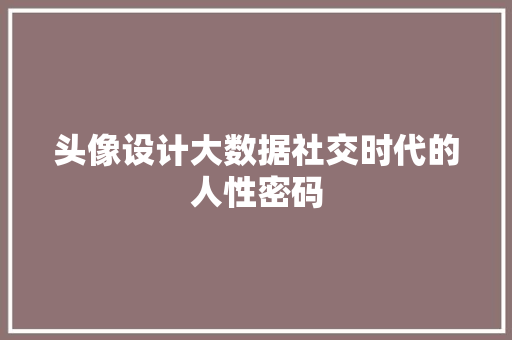头像设计大数据社交时代的人性密码