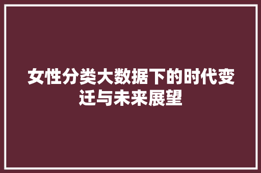 女性分类大数据下的时代变迁与未来展望  第1张