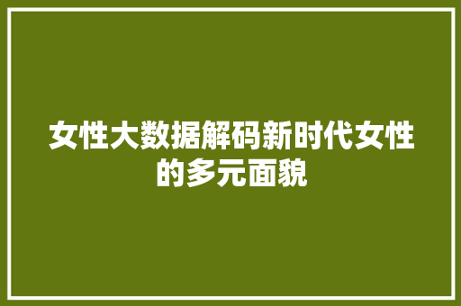女性大数据解码新时代女性的多元面貌  第1张