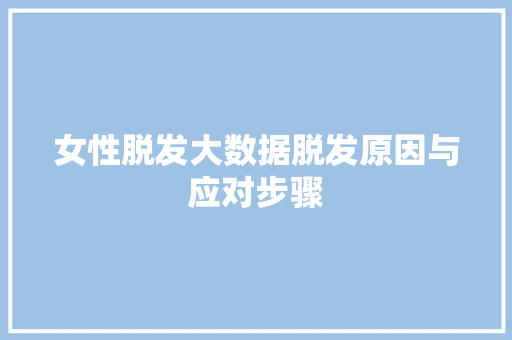 女性脱发大数据脱发原因与应对步骤