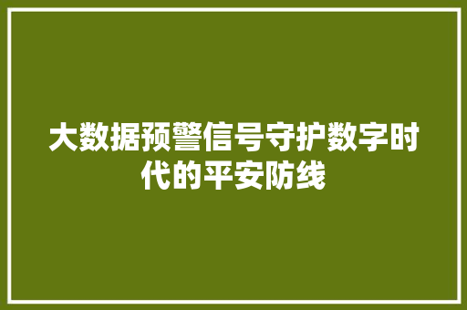 大数据预警信号守护数字时代的平安防线  第1张