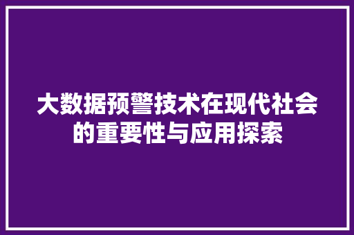大数据预警技术在现代社会的重要性与应用探索  第1张