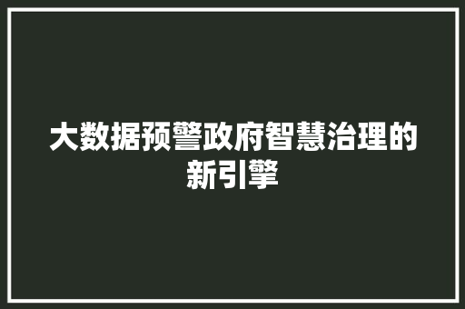 大数据预警政府智慧治理的新引擎  第1张
