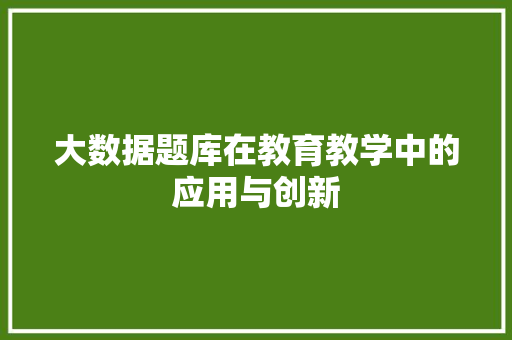 大数据题库在教育教学中的应用与创新