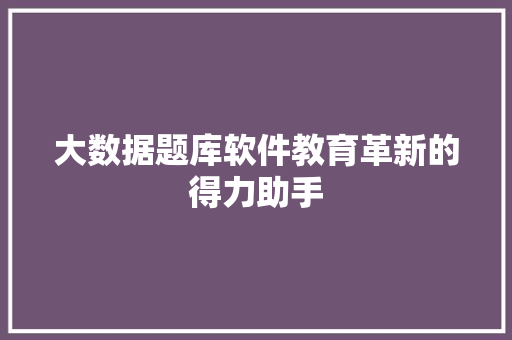 大数据题库软件教育革新的得力助手