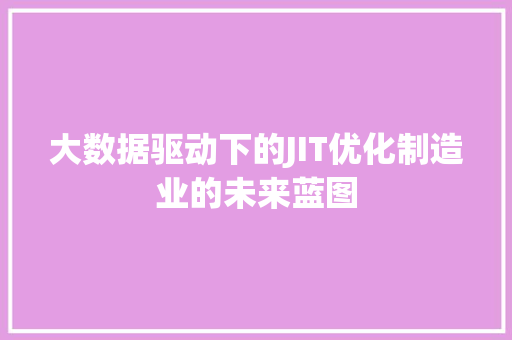 大数据驱动下的JIT优化制造业的未来蓝图  第1张