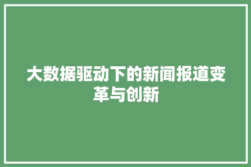 大数据驱动下的新闻报道变革与创新  第1张