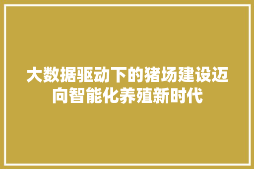 大数据驱动下的猪场建设迈向智能化养殖新时代