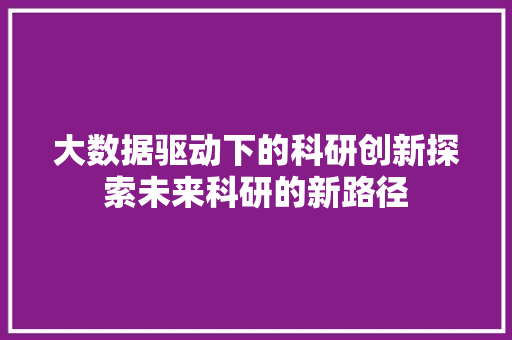 大数据驱动下的科研创新探索未来科研的新路径  第1张