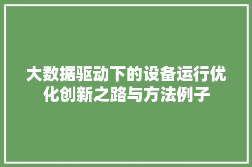 大数据驱动下的设备运行优化创新之路与方法例子