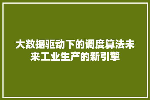 大数据驱动下的调度算法未来工业生产的新引擎