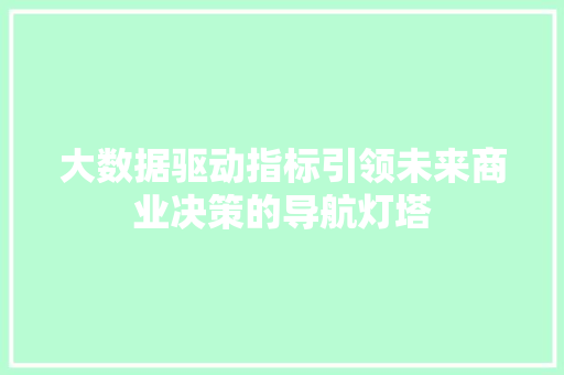 大数据驱动指标引领未来商业决策的导航灯塔  第1张