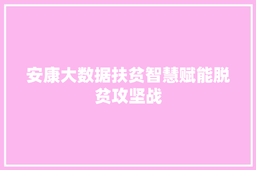 安康大数据扶贫智慧赋能脱贫攻坚战