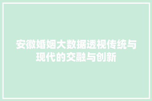 安徽婚姻大数据透视传统与现代的交融与创新