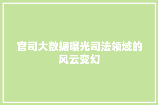 官司大数据曝光司法领域的风云变幻  第1张
