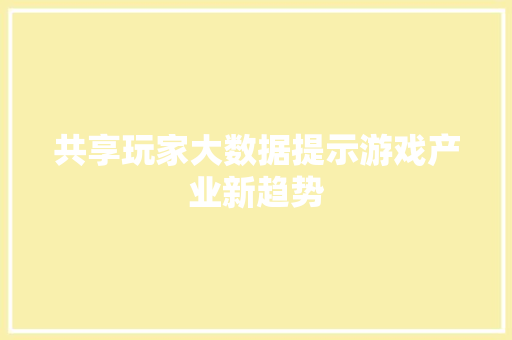 共享玩家大数据提示游戏产业新趋势