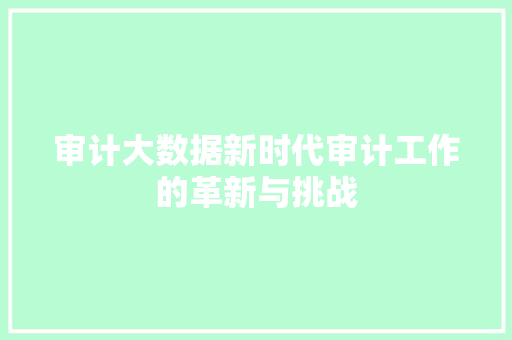 审计大数据新时代审计工作的革新与挑战  第1张