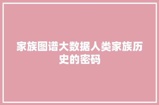 家族图谱大数据人类家族历史的密码