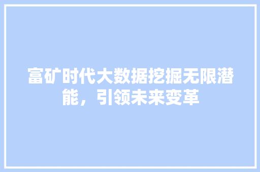 富矿时代大数据挖掘无限潜能，引领未来变革  第1张