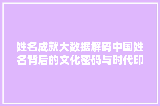 姓名成就大数据解码中国姓名背后的文化密码与时代印记