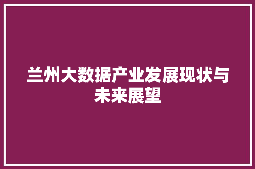 兰州大数据产业发展现状与未来展望  第1张