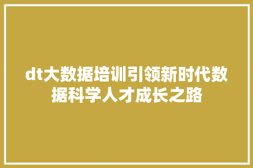 dt大数据培训引领新时代数据科学人才成长之路