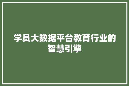 学员大数据平台教育行业的智慧引擎