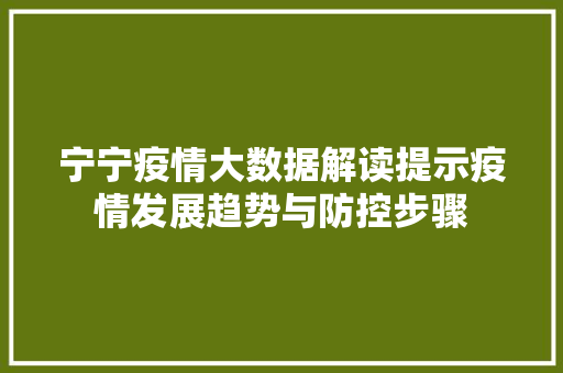 宁宁疫情大数据解读提示疫情发展趋势与防控步骤  第1张
