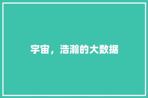 宇宙，浩瀚的大数据