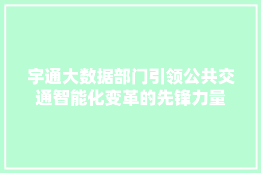 宇通大数据部门引领公共交通智能化变革的先锋力量