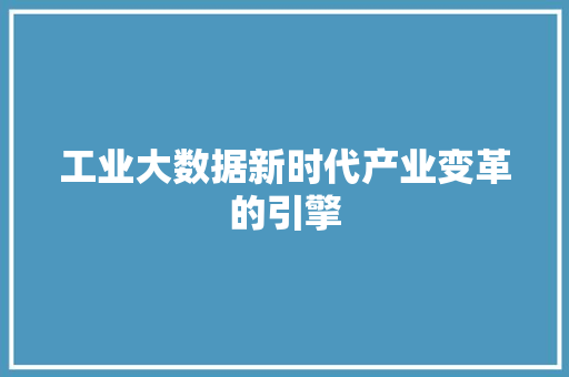 工业大数据新时代产业变革的引擎  第1张