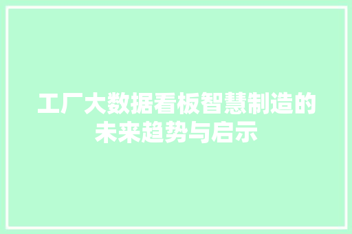 工厂大数据看板智慧制造的未来趋势与启示