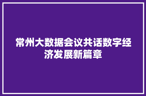 常州大数据会议共话数字经济发展新篇章  第1张