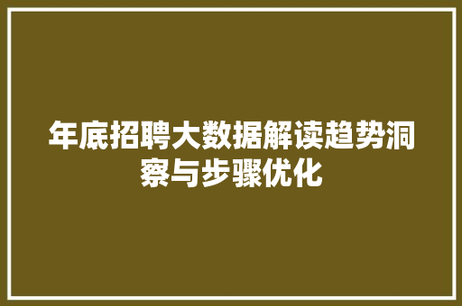 年底招聘大数据解读趋势洞察与步骤优化  第1张