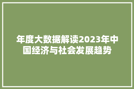 年度大数据解读2023年中国经济与社会发展趋势