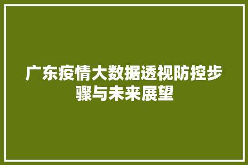 广东疫情大数据透视防控步骤与未来展望  第1张