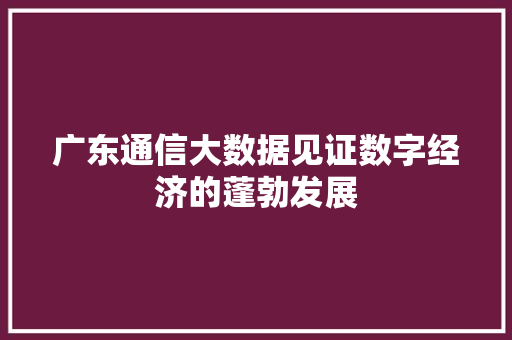 广东通信大数据见证数字经济的蓬勃发展