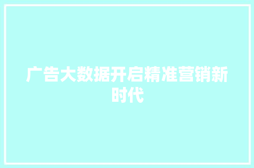 广告大数据开启精准营销新时代  第1张