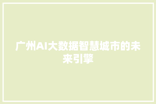 广州AI大数据智慧城市的未来引擎  第1张