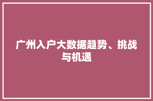 广州入户大数据趋势、挑战与机遇  第1张