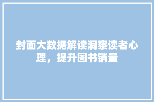 封面大数据解读洞察读者心理，提升图书销量