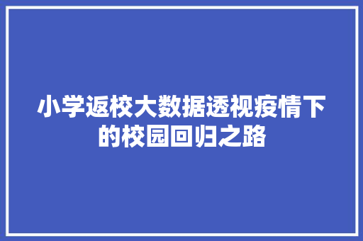 小学返校大数据透视疫情下的校园回归之路  第1张