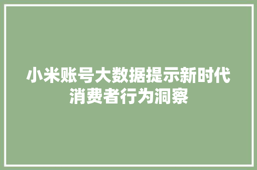 小米账号大数据提示新时代消费者行为洞察