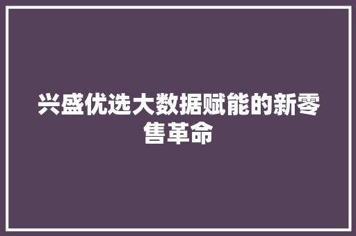 兴盛优选大数据赋能的新零售革命