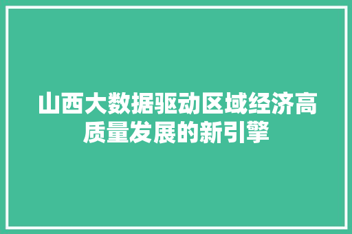 山西大数据驱动区域经济高质量发展的新引擎