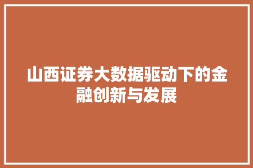 山西证券大数据驱动下的金融创新与发展