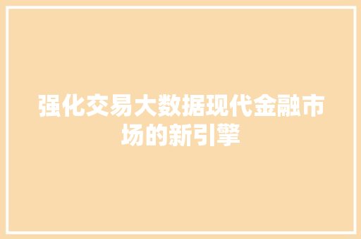 强化交易大数据现代金融市场的新引擎  第1张