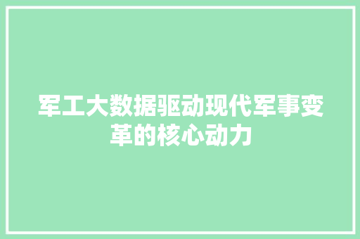 军工大数据驱动现代军事变革的核心动力  第1张