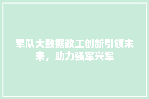 军队大数据政工创新引领未来，助力强军兴军  第1张