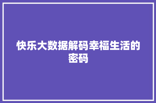 快乐大数据解码幸福生活的密码  第1张